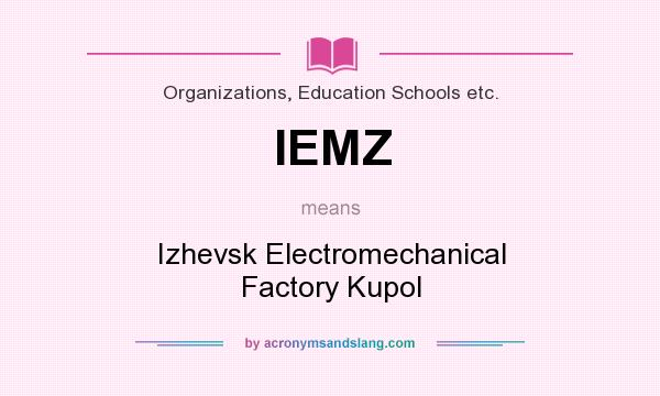 What does IEMZ mean? It stands for Izhevsk Electromechanical Factory Kupol