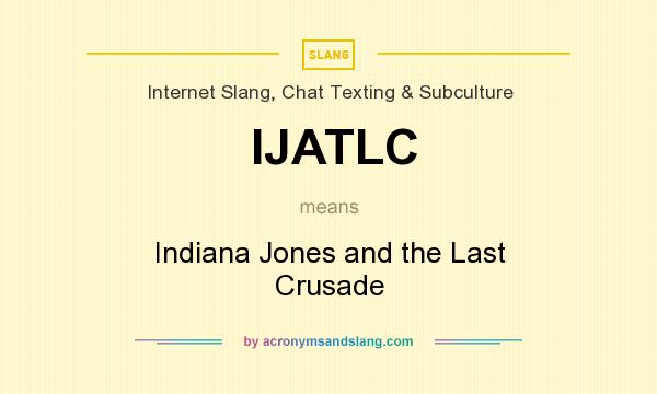 What does IJATLC mean? It stands for Indiana Jones and the Last Crusade