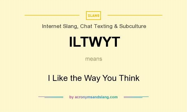 What does ILTWYT mean? It stands for I Like the Way You Think