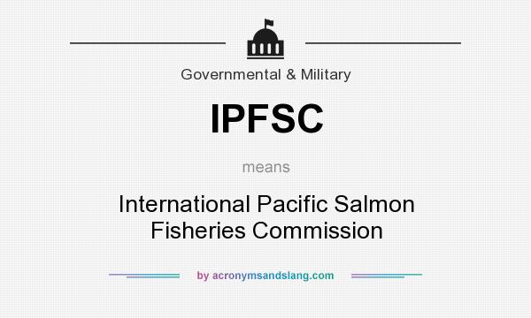 What does IPFSC mean? It stands for International Pacific Salmon Fisheries Commission