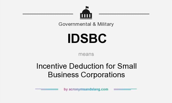 What does IDSBC mean? It stands for Incentive Deduction for Small Business Corporations