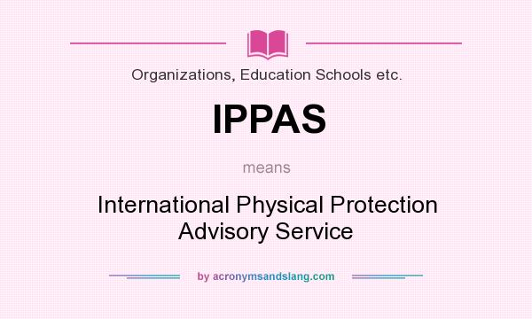 What does IPPAS mean? It stands for International Physical Protection Advisory Service
