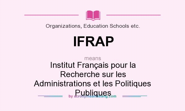 What does IFRAP mean? It stands for Institut Français pour la Recherche sur les Administrations et les Politiques Publiques