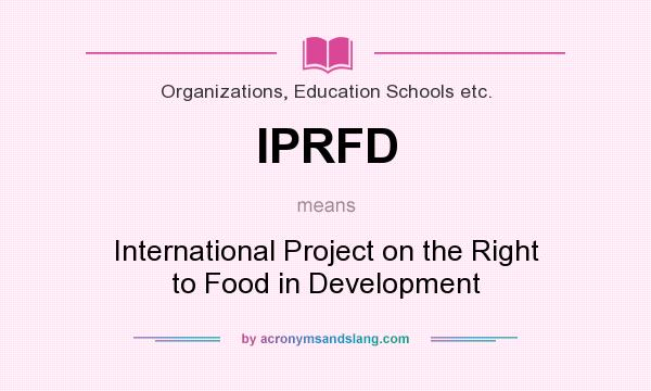 What does IPRFD mean? It stands for International Project on the Right to Food in Development