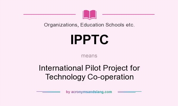 What does IPPTC mean? It stands for International Pilot Project for Technology Co-operation
