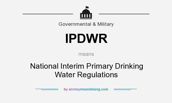 What does IPDWR mean? It stands for National Interim Primary Drinking Water Regulations