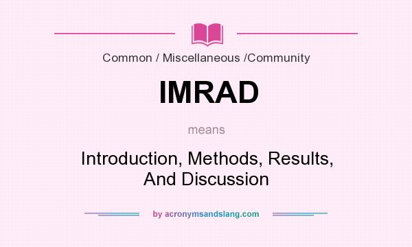 What does IMRAD mean? It stands for Introduction, Methods, Results, And Discussion