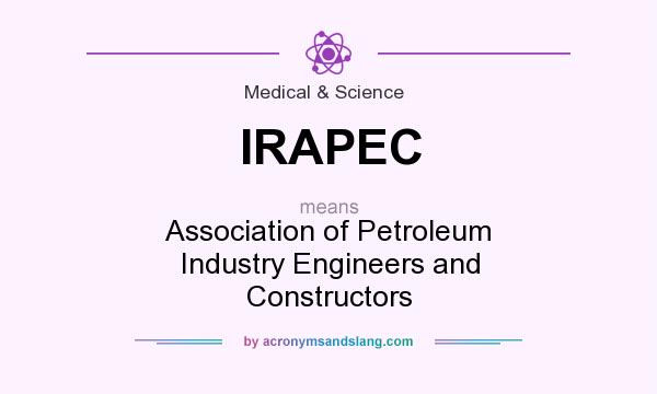 What does IRAPEC mean? It stands for Association of Petroleum Industry Engineers and Constructors