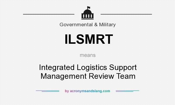 What does ILSMRT mean? It stands for Integrated Logistics Support Management Review Team