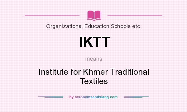 What does IKTT mean? It stands for Institute for Khmer Traditional Textiles