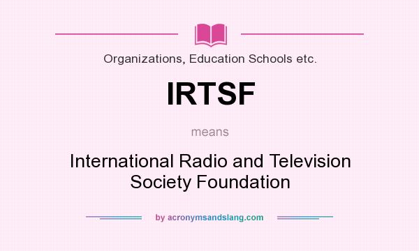 What does IRTSF mean? It stands for International Radio and Television Society Foundation