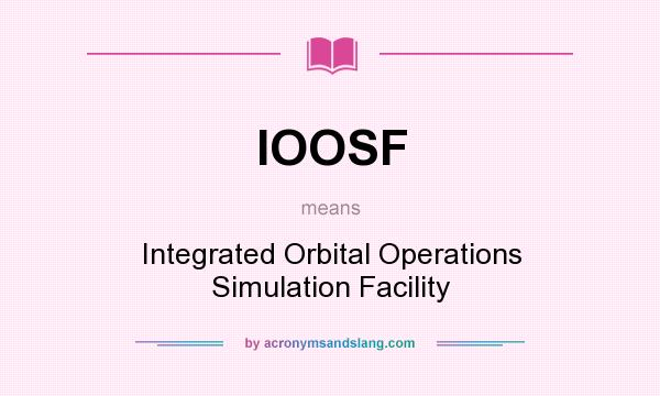What does IOOSF mean? It stands for Integrated Orbital Operations Simulation Facility