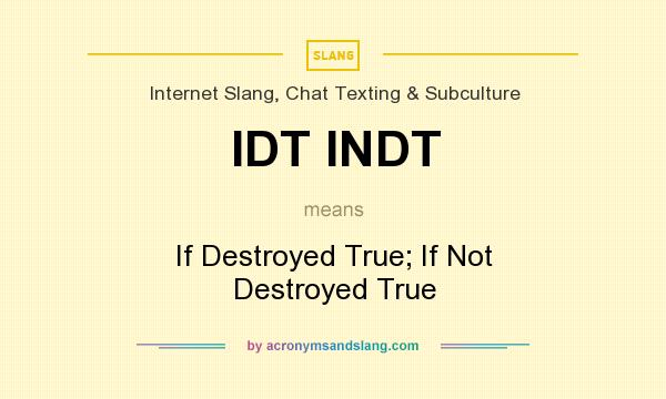 What does IDT INDT mean? It stands for If Destroyed True; If Not Destroyed True