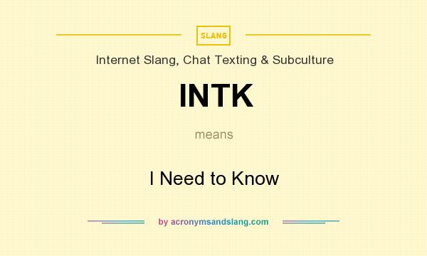 What does INTK mean? It stands for I Need to Know