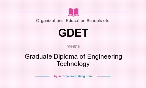 What does GDET mean? It stands for Graduate Diploma of Engineering Technology