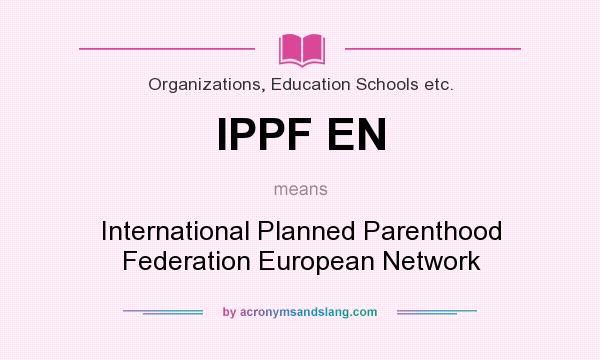 What does IPPF EN mean? It stands for International Planned Parenthood Federation European Network