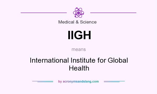 What does IIGH mean? It stands for International Institute for Global Health
