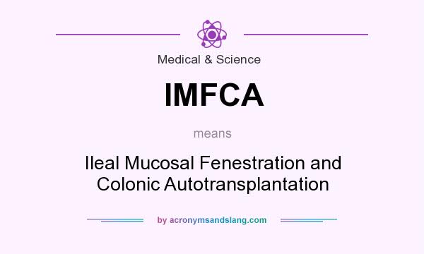 What does IMFCA mean? It stands for Ileal Mucosal Fenestration and Colonic Autotransplantation