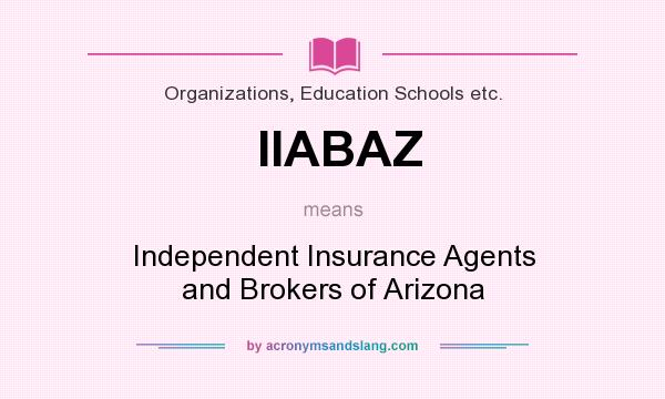 What does IIABAZ mean? It stands for Independent Insurance Agents and Brokers of Arizona