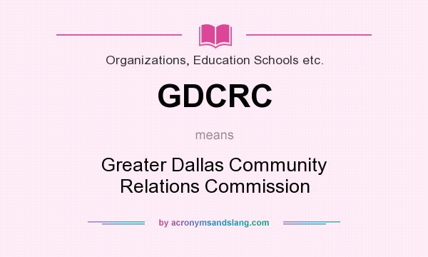 What does GDCRC mean? It stands for Greater Dallas Community Relations Commission