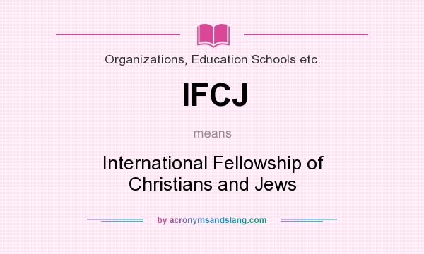 What does IFCJ mean? It stands for International Fellowship of Christians and Jews
