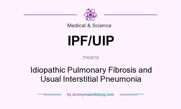 What does IPF/UIP mean? It stands for Idiopathic Pulmonary Fibrosis and Usual Interstitial Pneumonia