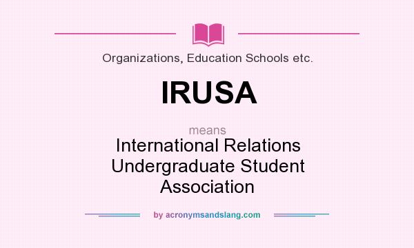 What does IRUSA mean? It stands for International Relations Undergraduate Student Association