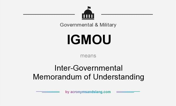 What does IGMOU mean? It stands for Inter-Governmental Memorandum of Understanding