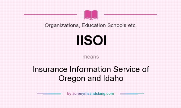 What does IISOI mean? It stands for Insurance Information Service of Oregon and Idaho