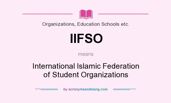 What does IIFSO mean? It stands for International Islamic Federation of Student Organizations