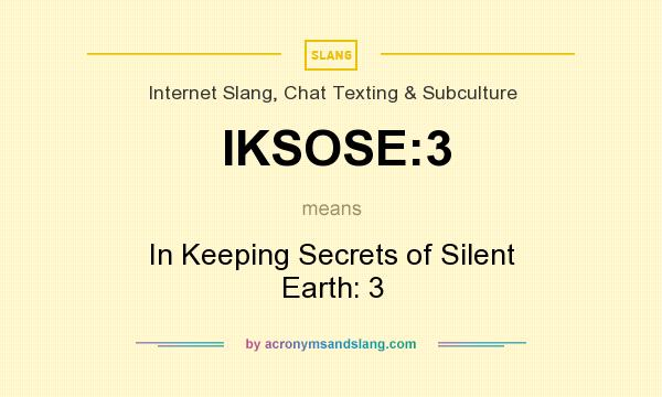 What does IKSOSE:3 mean? It stands for In Keeping Secrets of Silent Earth: 3