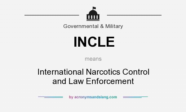 What does INCLE mean? It stands for International Narcotics Control and Law Enforcement