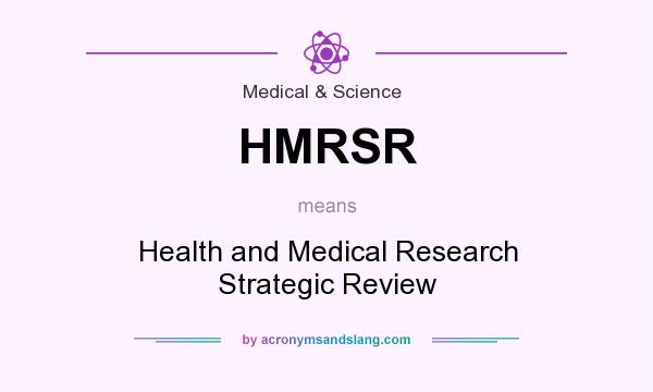 What does HMRSR mean? It stands for Health and Medical Research Strategic Review