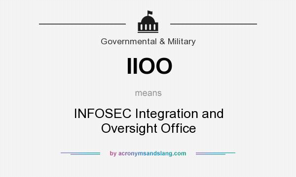 What does IIOO mean? It stands for INFOSEC Integration and Oversight Office