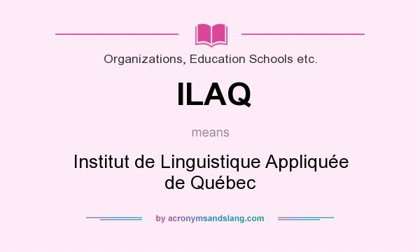What does ILAQ mean? It stands for Institut de Linguistique Appliquée de Québec