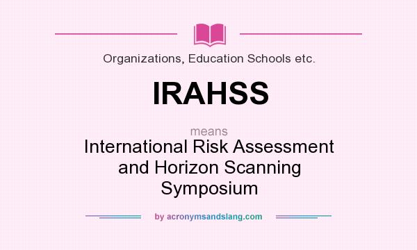 What does IRAHSS mean? It stands for International Risk Assessment and Horizon Scanning Symposium