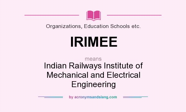 What does IRIMEE mean? It stands for Indian Railways Institute of Mechanical and Electrical Engineering