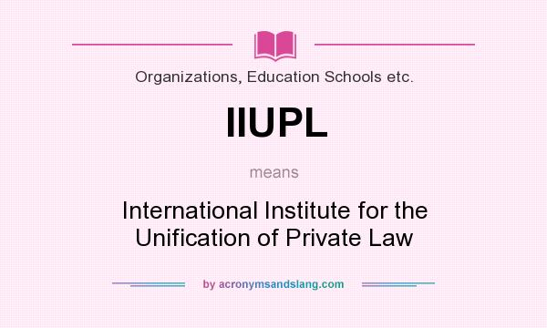 What does IIUPL mean? It stands for International Institute for the Unification of Private Law
