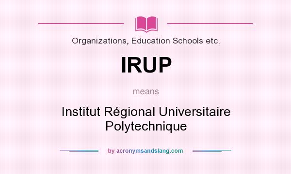 What does IRUP mean? It stands for Institut Régional Universitaire Polytechnique