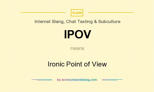 What does IPOV mean? It stands for Ironic Point of View