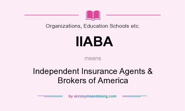 What does IIABA mean? It stands for Independent Insurance Agents & Brokers of America