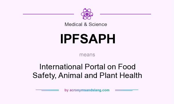 What does IPFSAPH mean? It stands for International Portal on Food Safety, Animal and Plant Health