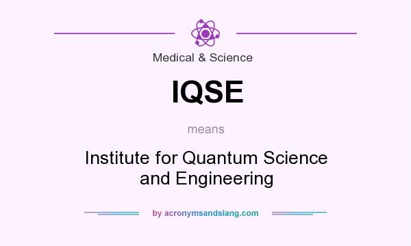 What does IQSE mean? It stands for Institute for Quantum Science and Engineering