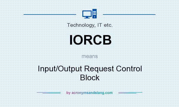 What does IORCB mean? It stands for Input/Output Request Control Block