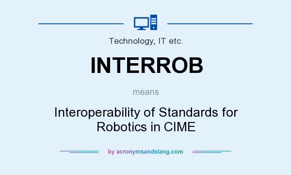 What does INTERROB mean? It stands for Interoperability of Standards for Robotics in CIME
