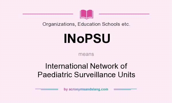 What does INoPSU mean? It stands for International Network of Paediatric Surveillance Units