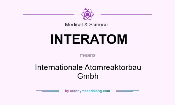 What does INTERATOM mean? It stands for Internationale Atomreaktorbau Gmbh