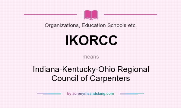 What does IKORCC mean? It stands for Indiana-Kentucky-Ohio Regional Council of Carpenters