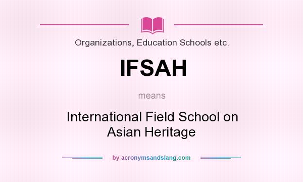 What does IFSAH mean? It stands for International Field School on Asian Heritage