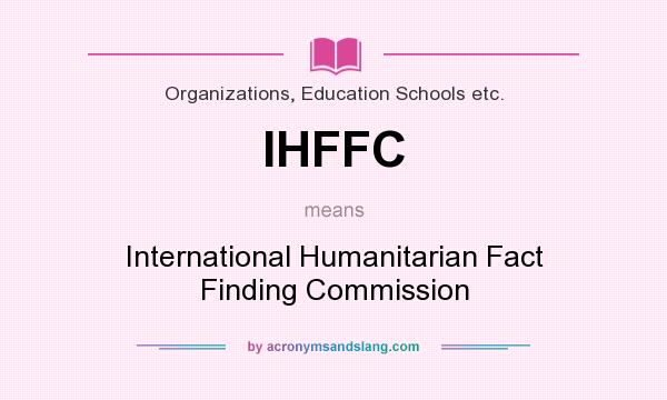 What does IHFFC mean? It stands for International Humanitarian Fact Finding Commission